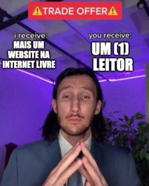 meme 'trade offer', com 'i receive: mais um website na internet livre' e 'you receive: um (1) leitor'